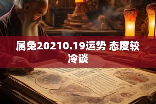 属兔20210.19运势 态度较冷谈