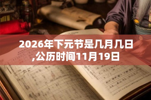 2026年下元节是几月几日,公历时间11月19日