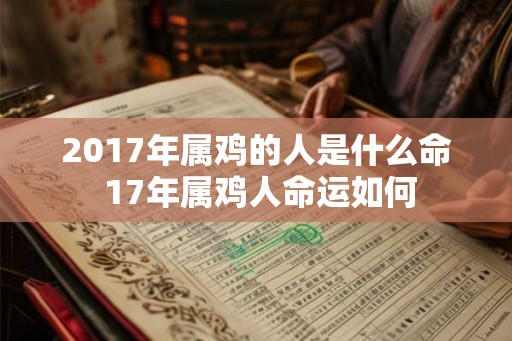 2017年属鸡的人是什么命 17年属鸡人命运如何