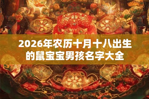 2026年农历十月十八出生的鼠宝宝男孩名字大全