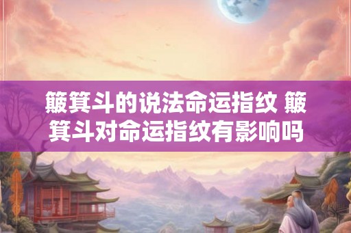 簸箕斗的说法命运指纹 簸箕斗对命运指纹有影响吗