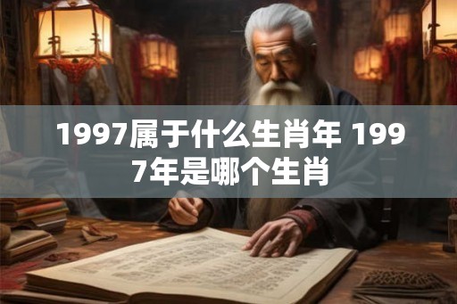 1997属于什么生肖年 1997年是哪个生肖