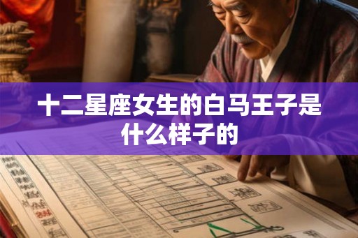 十二星座女生的白马王子是什么样子的