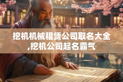 挖机机械租赁公司取名大全,挖机公司起名霸气