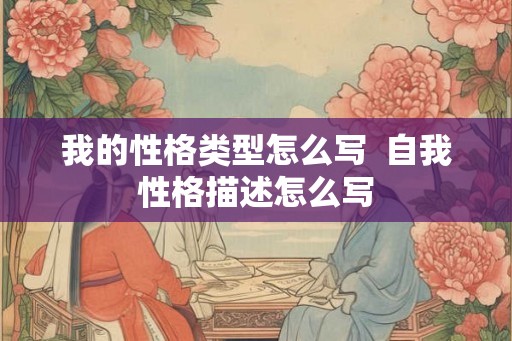 我的性格类型怎么写  自我性格描述怎么写