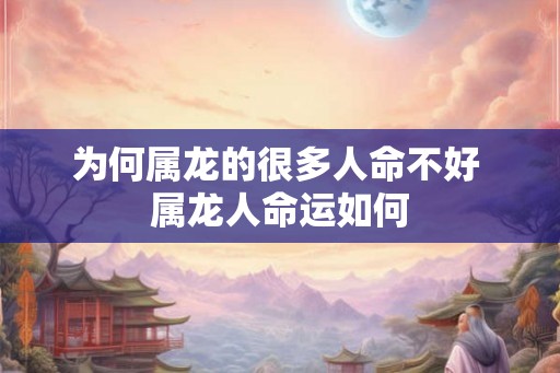 为何属龙的很多人命不好 属龙人命运如何
