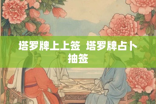 塔罗牌上上签  塔罗牌占卜抽签