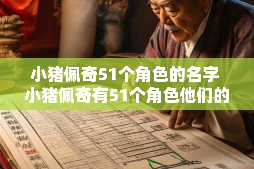 小猪佩奇51个角色的名字 小猪佩奇有51个角色他们的名字是什么