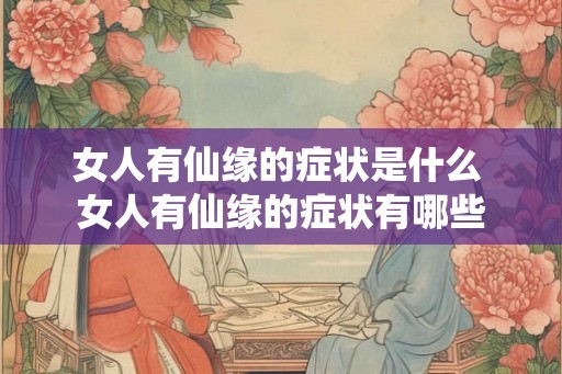 女人有仙缘的症状是什么 女人有仙缘的症状有哪些