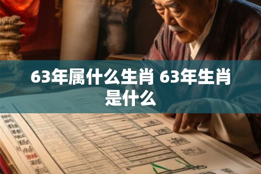 63年属什么生肖 63年生肖是什么
