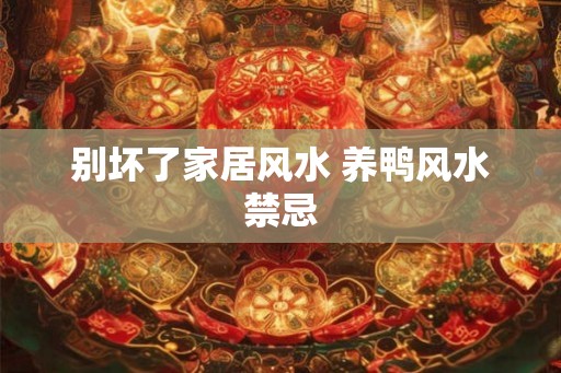 别坏了家居风水 养鸭风水禁忌