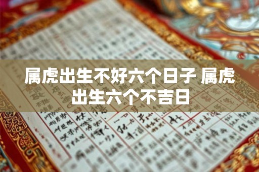 属虎出生不好六个日子 属虎出生六个不吉日