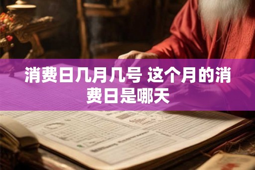 消费日几月几号 这个月的消费日是哪天