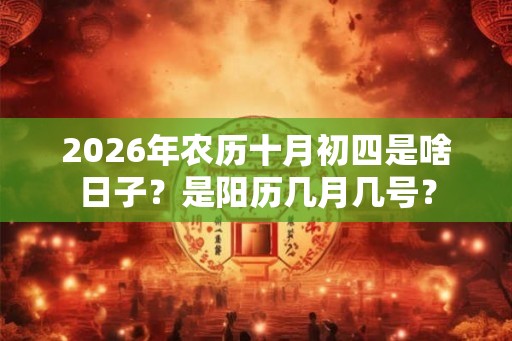 2026年农历十月初四是啥日子？是阳历几月几号？