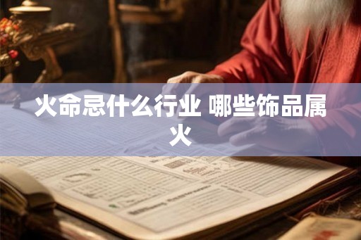 火命忌什么行业 哪些饰品属火
