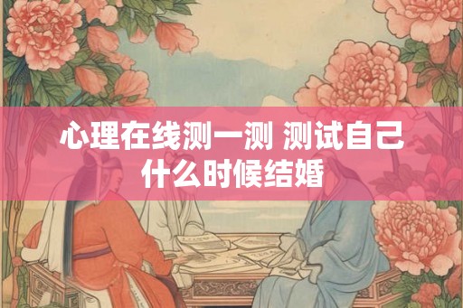 心理在线测一测 测试自己什么时候结婚