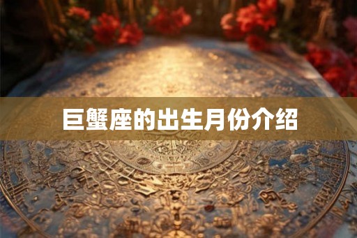 巨蟹座的出生月份介绍