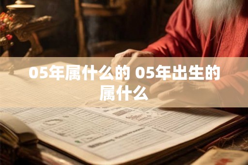 05年属什么的 05年出生的属什么
