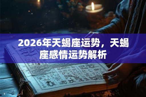 2026年天蝎座运势，天蝎座感情运势解析