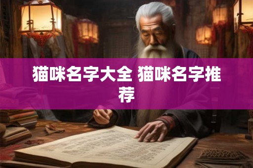 猫咪名字大全 猫咪名字推荐 猫咪名字大全 猫咪名字推荐