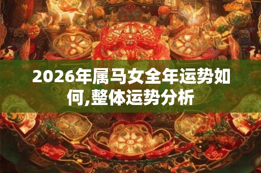 2026年属马女全年运势如何,整体运势分析