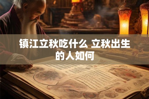 镇江立秋吃什么 立秋出生的人如何