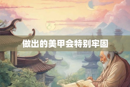 做出的美甲会特别牢固 做出的美甲会特别牢固