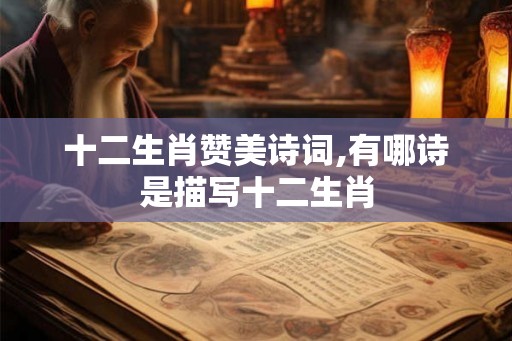 十二生肖赞美诗词,有哪诗是描写十二生肖