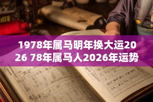 1978年属马明年换大运2026 78年属马人2026年运势