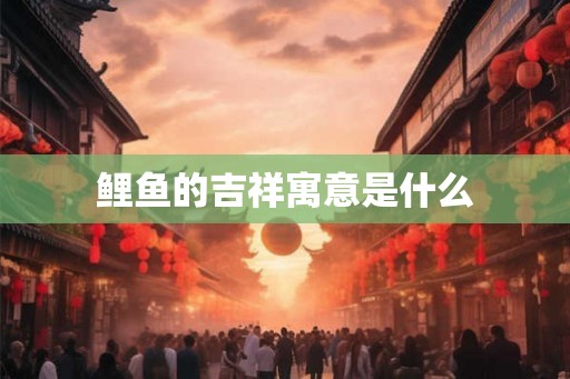 鲤鱼的吉祥寓意是什么