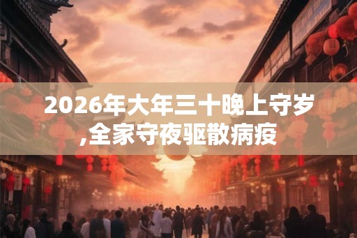 2026年大年三十晚上守岁,全家守夜驱散病疫