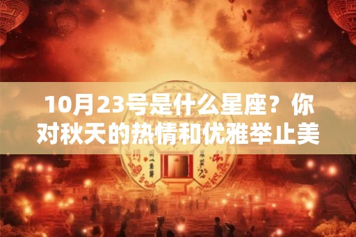 10月23号是什么星座？你对秋天的热情和优雅举止美无法隐藏！