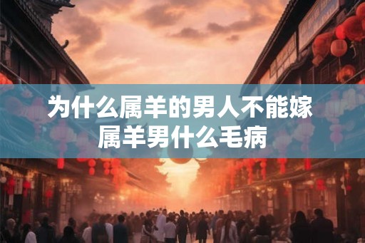 为什么属羊的男人不能嫁 属羊男什么毛病