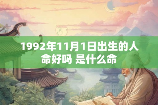 1992年11月1日出生的人命好吗 是什么命 1992年11月1日出生的人命好吗 是什么命
