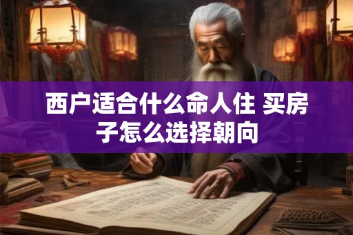 西户适合什么命人住 买房子怎么选择朝向