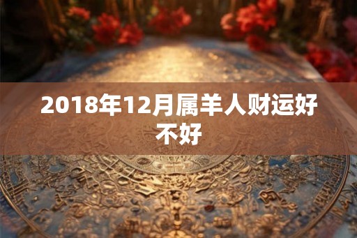 2018年12月属羊人财运好不好