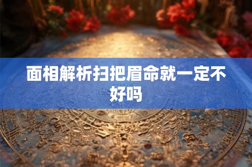 面相解析扫把眉命就一定不好吗