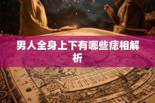 男人全身上下有哪些痣相解析