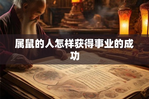 属鼠的人怎样获得事业的成功