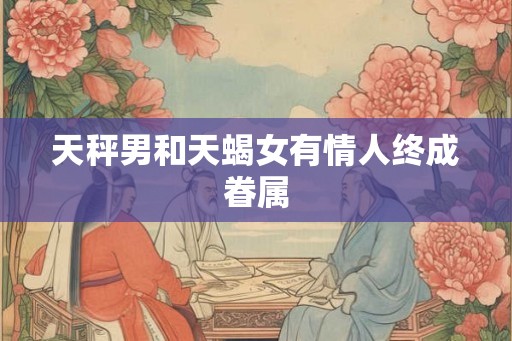 天秤男和天蝎女有情人终成眷属