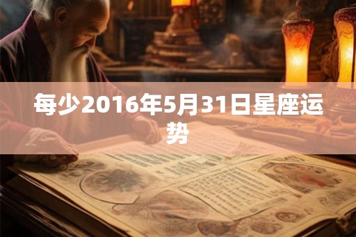 每少2016年5月31日星座运势