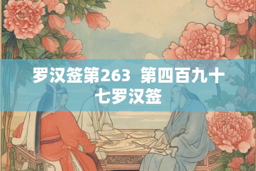 罗汉签第263  第四百九十七罗汉签