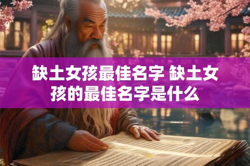 缺土女孩最佳名字 缺土女孩的最佳名字是什么