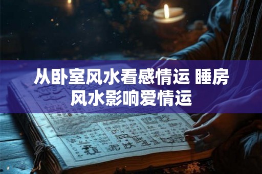 从卧室风水看感情运 睡房风水影响爱情运
