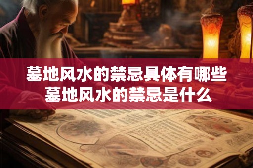 墓地风水的禁忌具体有哪些 墓地风水的禁忌是什么