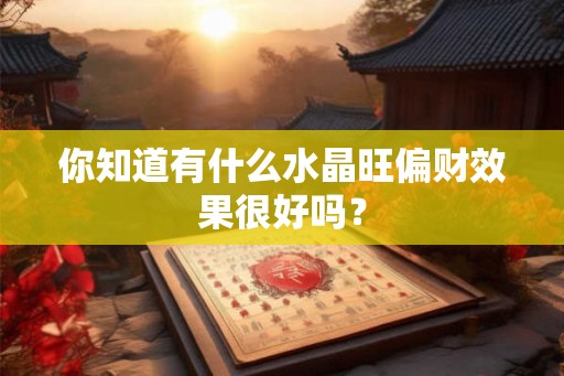 你知道有什么水晶旺偏财效果很好吗？