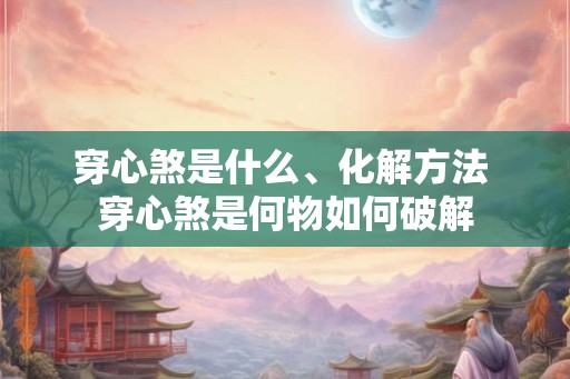 穿心煞是什么、化解方法 穿心煞是何物如何破解