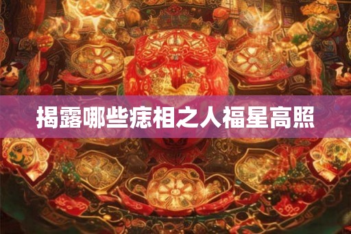 揭露哪些痣相之人福星高照 揭露哪些痣相之人福星高照