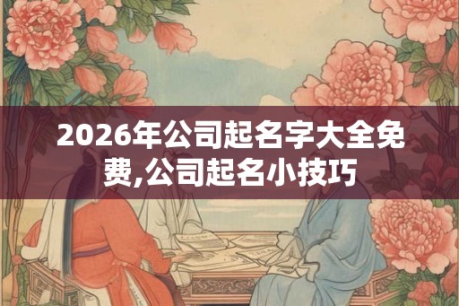 2026年公司起名字大全免费,公司起名小技巧