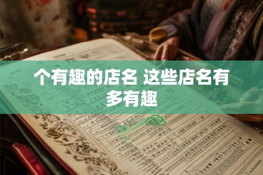 个有趣的店名 这些店名有多有趣 个有趣的店名 这些店名有多有趣